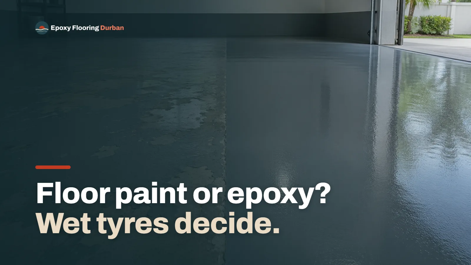Garage slab with flaking grey paint on the left and a glossy grey coating on the right, under a dark teal tint, with the headline 'Floor paint or epoxy? Wet tyres decide.' and the Epoxy Flooring Durban logo